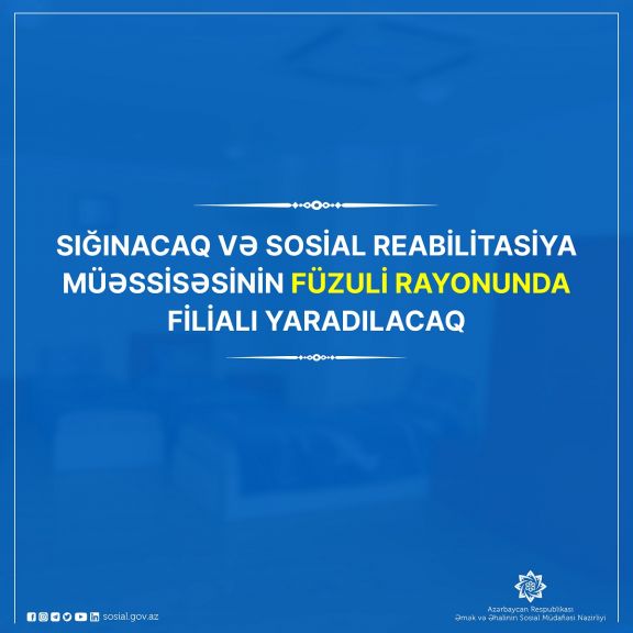 Füzuli rayonunda Sığınacaq və Sosial Reabilitasiya Müəssisəsinin  filialı yaradılacaq